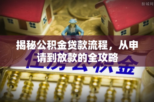 埔里揭秘公积金贷款流程，从申请到放款的全攻略