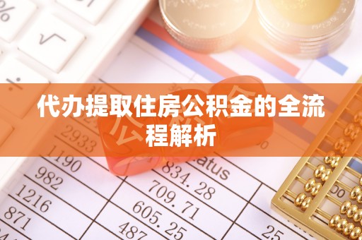 埔里代办提取住房公积金的全流程解析