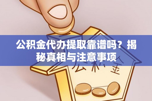 埔里公积金代办提取靠谱吗？揭秘真相与注意事项