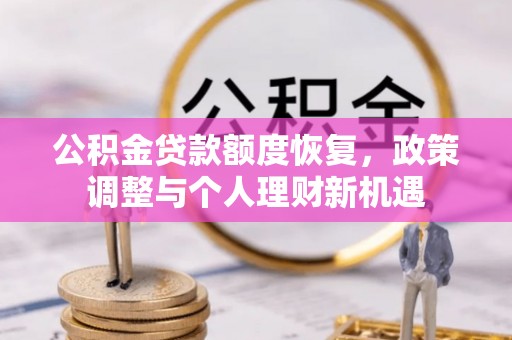 埔里公积金贷款额度恢复，政策调整与个人理财新机遇