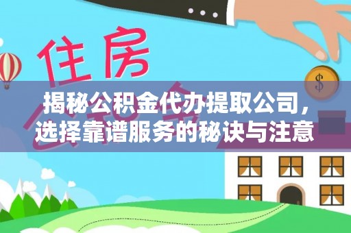 埔里揭秘公积金代办提取公司，选择靠谱服务的秘诀与注意事项