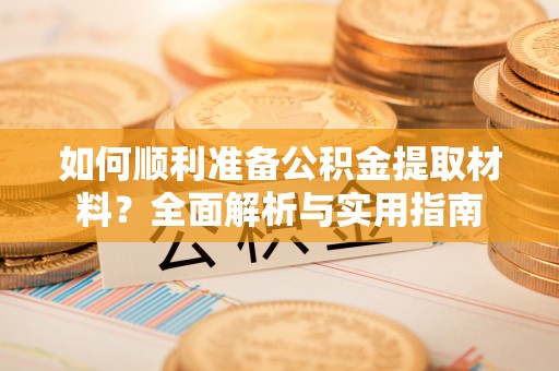 埔里如何顺利准备公积金提取材料？全面解析与实用指南