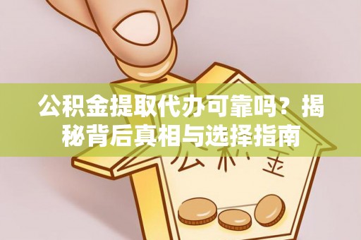埔里公积金提取代办可靠吗？揭秘背后真相与选择指南