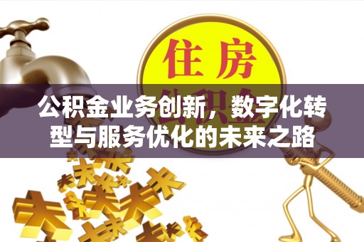 埔里公积金业务创新，数字化转型与服务优化的未来之路