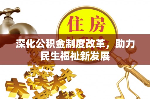 埔里深化公积金制度改革，助力民生福祉新发展