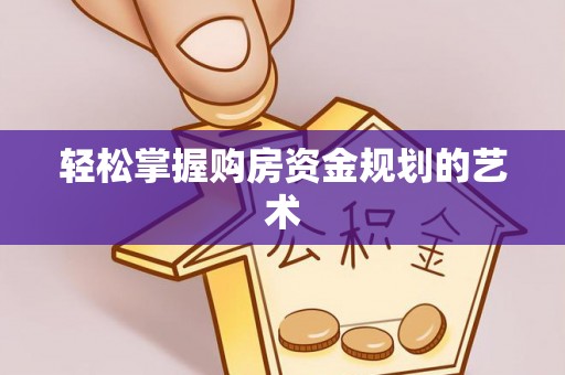 埔里轻松掌握购房资金规划的艺术