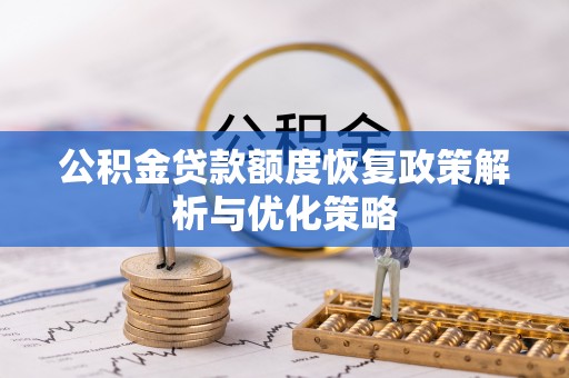 埔里公积金贷款额度恢复政策解析与优化策略