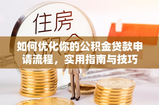 埔里如何优化你的公积金贷款申请流程，实用指南与技巧