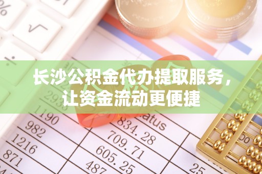 埔里长沙公积金代办提取服务，让资金流动更便捷