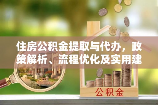 埔里住房公积金提取与代办，政策解析、流程优化及实用建议