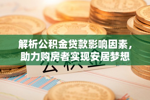 埔里解析公积金贷款影响因素，助力购房者实现安居梦想