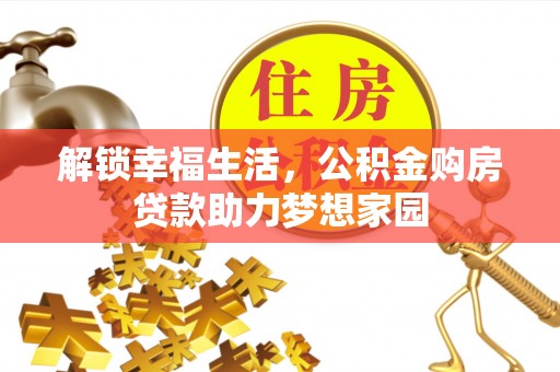 埔里解锁幸福生活，公积金购房贷款助力梦想家园
