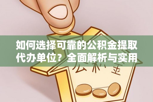 埔里如何选择可靠的公积金提取代办单位？全面解析与实用建议