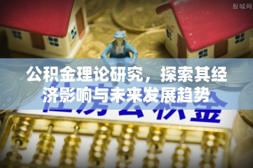 埔里公积金理论研究，探索其经济影响与未来发展趋势