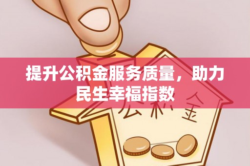 埔里提升公积金服务质量，助力民生幸福指数