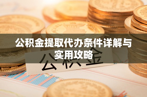 埔里公积金提取代办条件详解与实用攻略