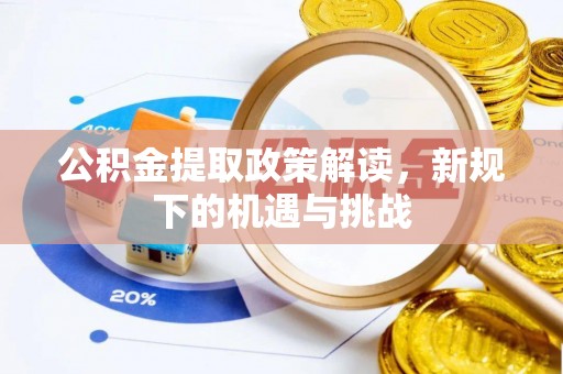 埔里公积金提取政策解读，新规下的机遇与挑战