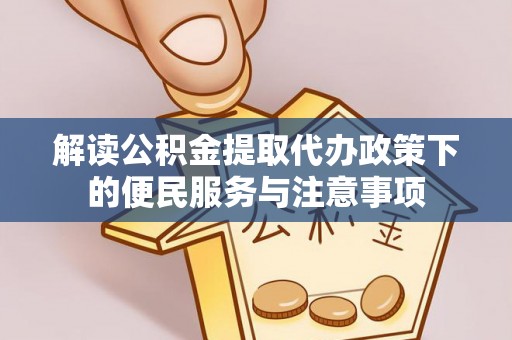 埔里解读公积金提取代办政策下的便民服务与注意事项