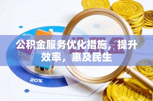 埔里公积金服务优化措施，提升效率，惠及民生