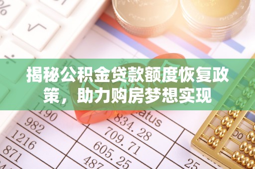 埔里揭秘公积金贷款额度恢复政策，助力购房梦想实现