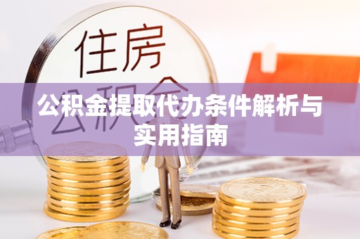 埔里公积金提取代办条件解析与实用指南