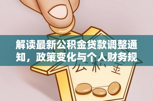 埔里解读最新公积金贷款调整通知，政策变化与个人财务规划的影响
