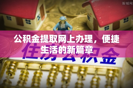埔里公积金提取网上办理，便捷生活的新篇章