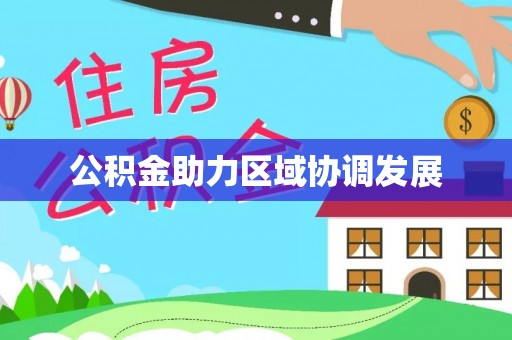 埔里公积金助力区域协调发展