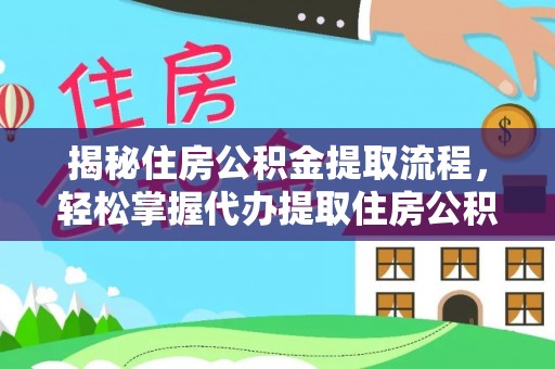 埔里揭秘住房公积金提取流程，轻松掌握代办提取住房公积金技巧