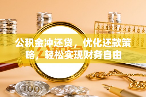 埔里公积金冲还贷，优化还款策略，轻松实现财务自由