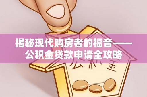 埔里揭秘现代购房者的福音——公积金贷款申请全攻略