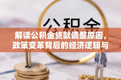 埔里解读公积金贷款调整原因，政策变革背后的经济逻辑与民生影响