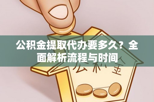 埔里公积金提取代办要多久？全面解析流程与时间